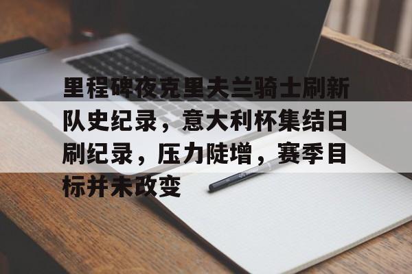 包含里程碑夜克里夫兰骑士刷新队史纪录，意大利杯集结日刷纪录，压力陡增，赛季目标并未改变的词条